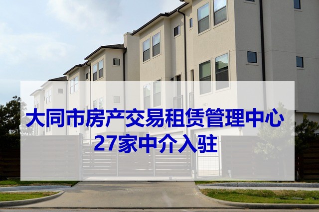 大同成立房产交易租赁管理中心 27家房产中介入驻-大同E网